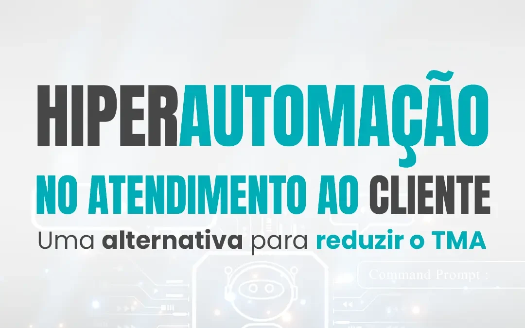 Hiperautomação no Atendimento ao Cliente: Uma alternativa para reduzir o TMA
