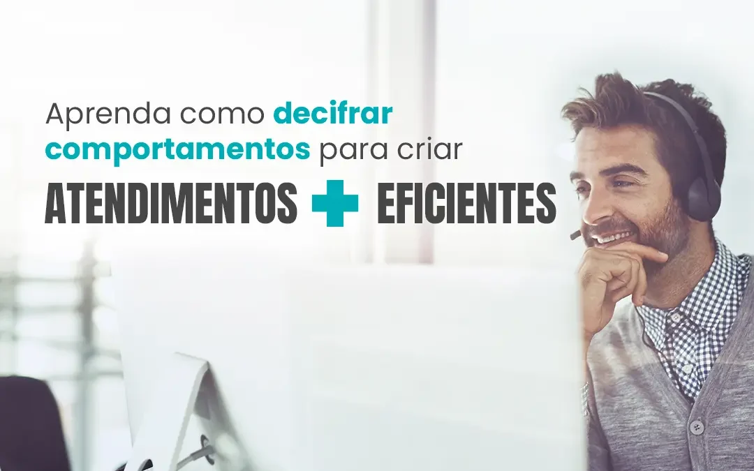 Decifrando comportamentos para criar atendimentos mais eficientes