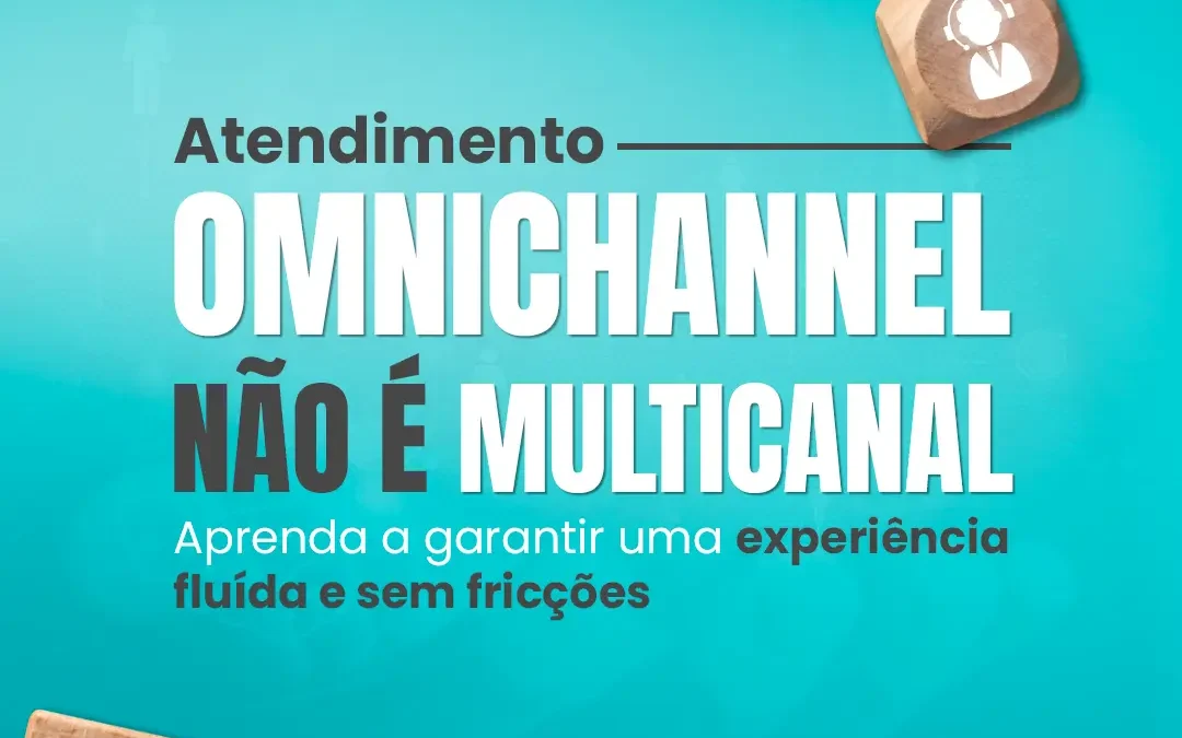 Atendimento omnichannel não é multicanal: como garantir uma experiência fluida e sem fricções