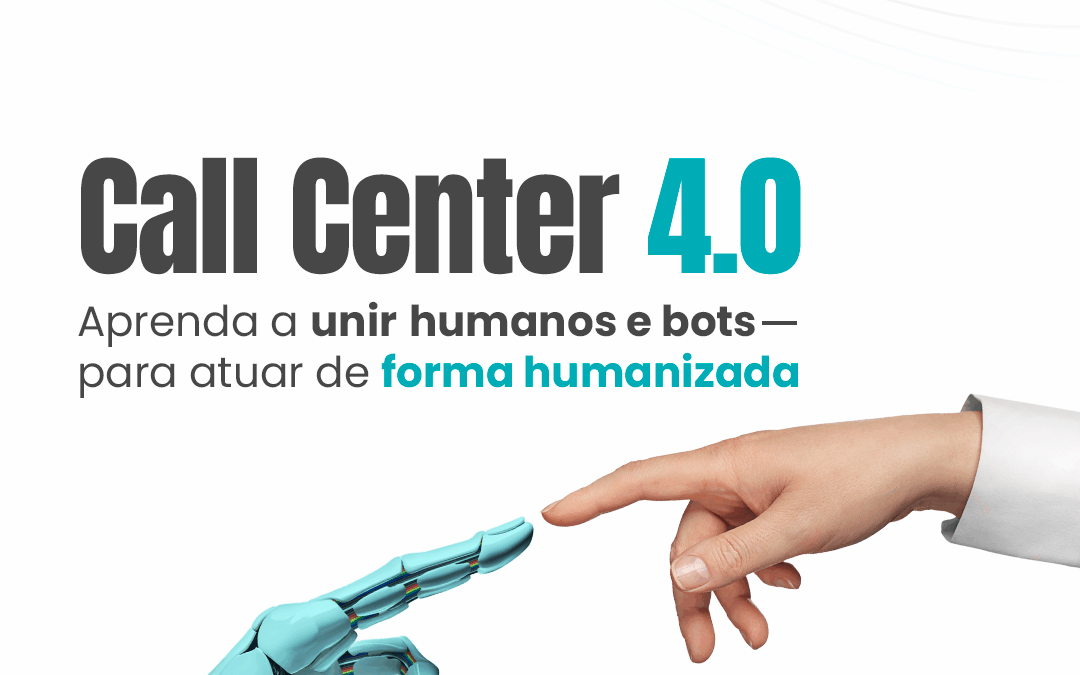 Call Center 4.0: Como unir humanos e bots para atuar de forma humanizada