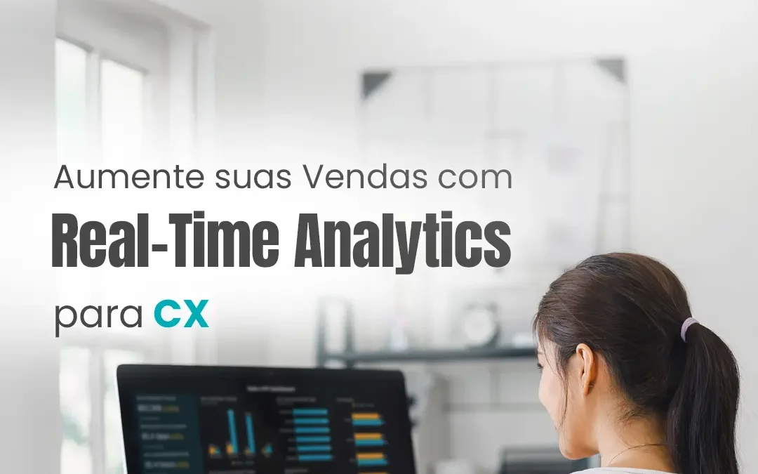 Aumente suas Vendas com Real-Time Analytics para CX