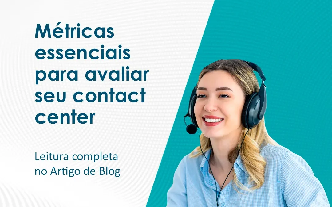 Métricas essenciais para avaliar seu contact center