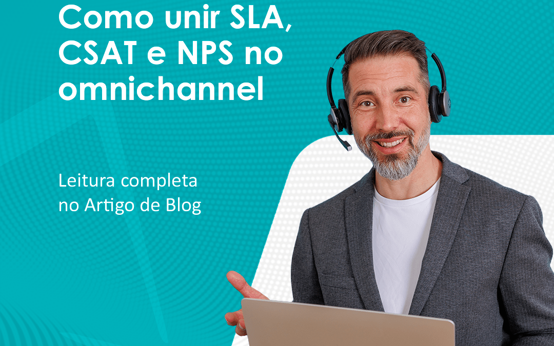 Como unir SLA, CSAT e NPS no omnichannel