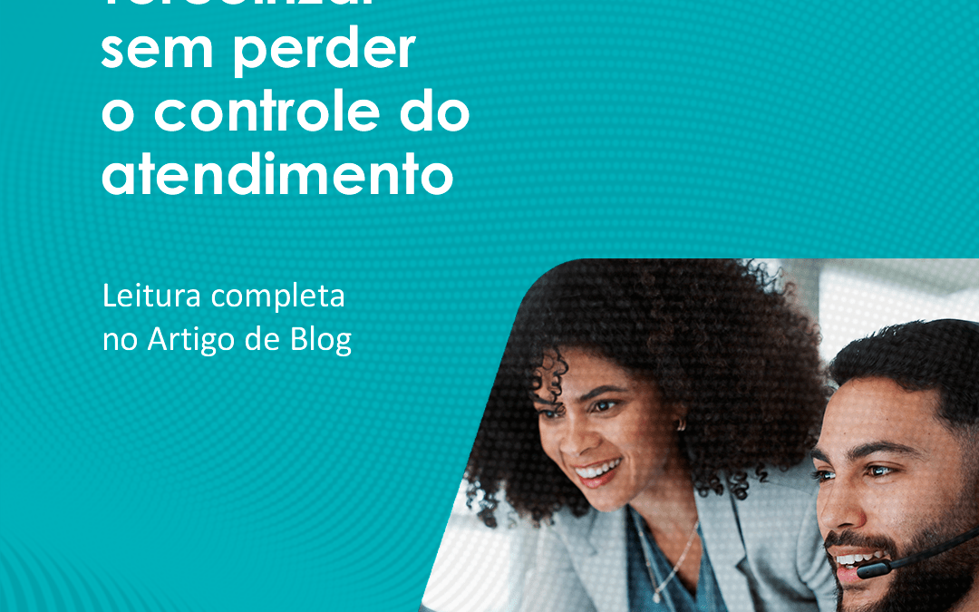 Terceirizar sem perder o controle do atendimento
